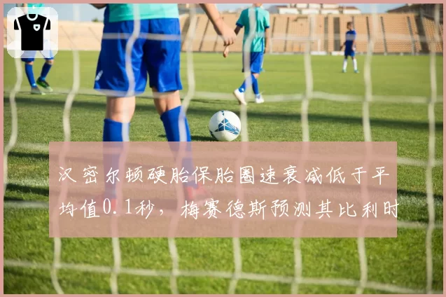 汉密尔顿硬胎保胎圈速衰减低于平均值0.1秒，梅赛德斯预测其比利时站可争冠