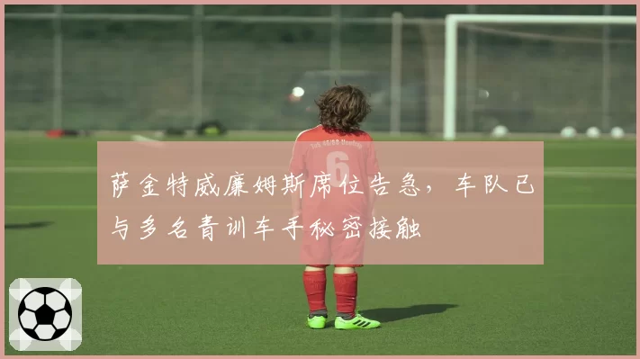萨金特威廉姆斯席位告急,车队已与多名青训车手秘密接触